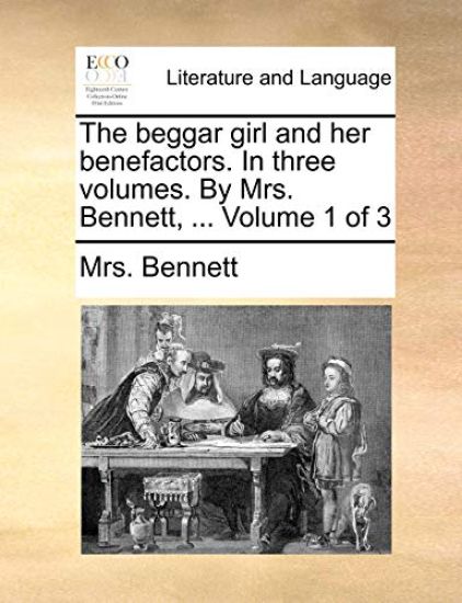 The Beggar Girl and Her Benefactors. in Three Volumes. by Mrs. Bennett, ... Volume 1 of 3