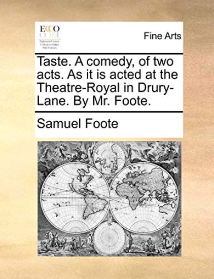 Taste. A comedy, of two acts. As it is acted at the Theatre-Royal in Drury-Lane. By Mr. Foote.