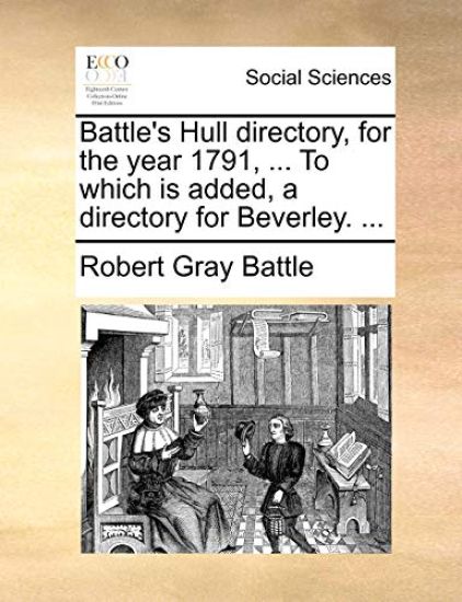 Battle's Hull Directory, for the Year 1791, ... to Which Is Added, a Directory for Beverley. ...