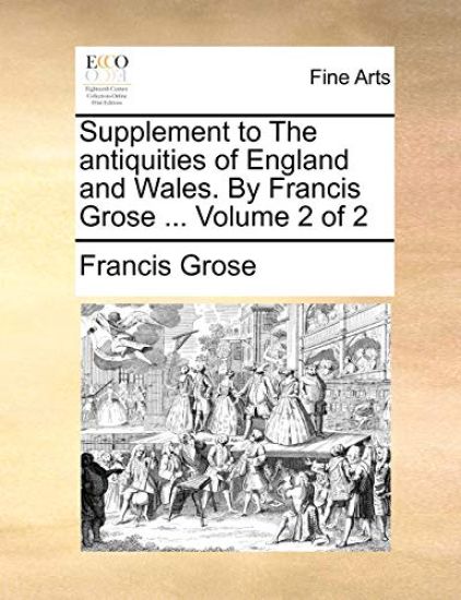 Supplement to the Antiquities of England and Wales. by Francis Grose ... Volume 2 of 2