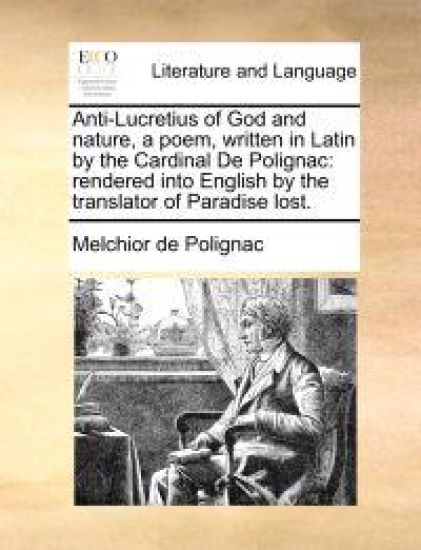 Anti-Lucretius of God and Nature, a Poem, Written in Latin by the Cardinal de Polignac