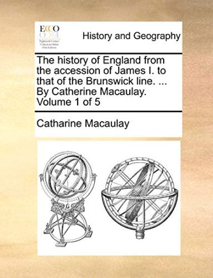 The History of England from the Accession of James I. to That of the Brunswick Line. ... by Catherine Macaulay. Volume 1 of 5