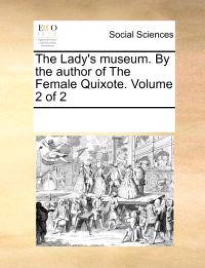 The Lady's Museum. by the Author of the Female Quixote. Volume 2 of 2