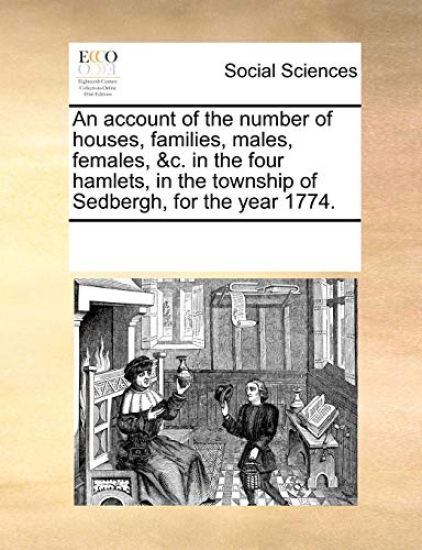 An Account of the Number of Houses, Families, Males, Females, &C. in the Four Hamlets, in the Township of Sedbergh, for the Year 1774.