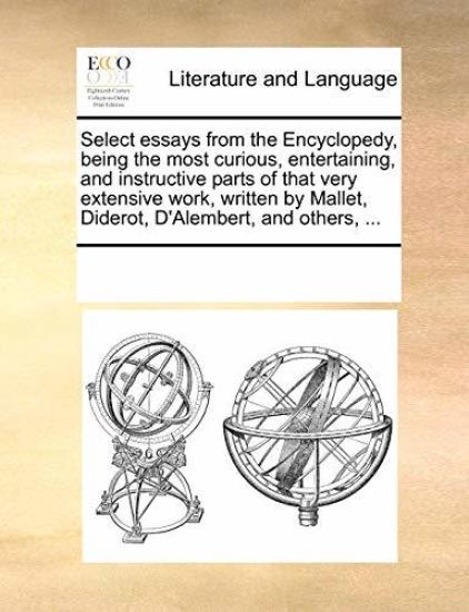 Select Essays from the Encyclopedy, Being the Most Curious, Entertaining, and Instructive Parts of That Very Extensive Work, Written by Mallet, Diderot, D'Alembert, and Others, ...