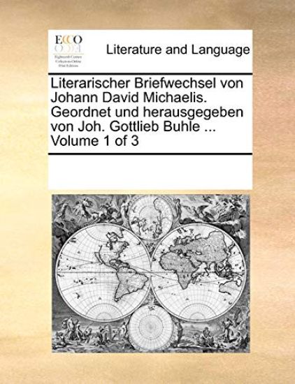 Literarischer Briefwechsel Von Johann David Michaelis. Geordnet Und Herausgegeben Von Joh. Gottlieb Buhle ... Volume 1 of 3