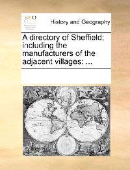 A Directory of Sheffield; Including the Manufacturers of the Adjacent Villages