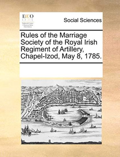 Rules of the Marriage Society of the Royal Irish Regiment of Artillery, Chapel-Izod, May 8, 1785.