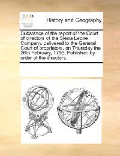 Substance of the Report of the Court of Directors of the Sierra Leone Company, Delivered to the General Court of Proprietors, on Thursday the 26th February, 1795. Published by Order of the Directors.