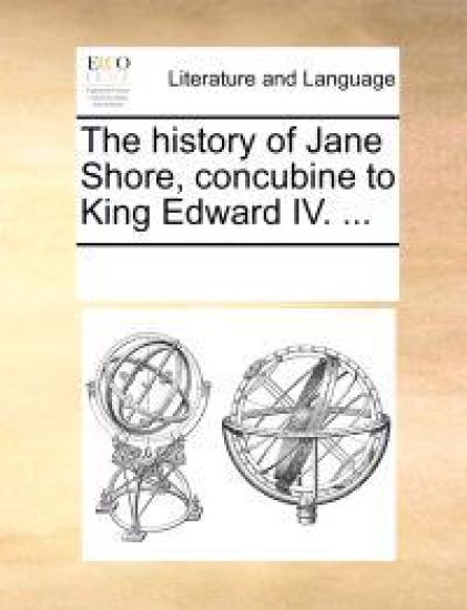 The History of Jane Shore, Concubine to King Edward IV. ...