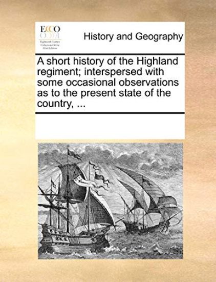 A Short History of the Highland Regiment; Interspersed with Some Occasional Observations as to the Present State of the Country, ...