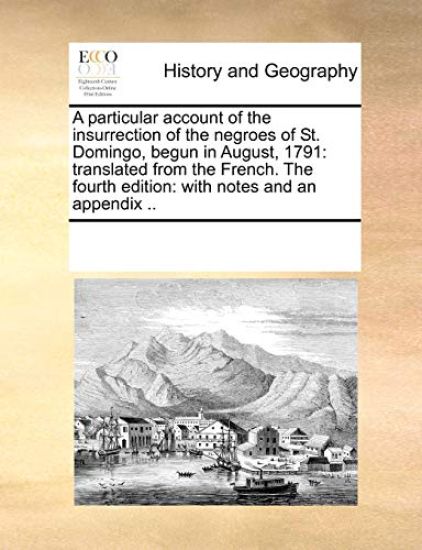 A Particular Account of the Insurrection of the Negroes of St. Domingo, Begun in August, 1791