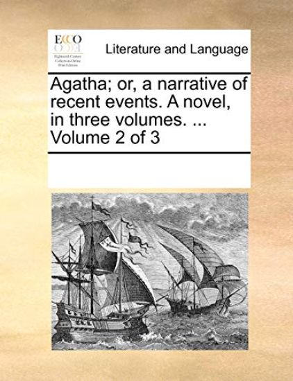 Agatha; Or, a Narrative of Recent Events. a Novel, in Three Volumes. ... Volume 2 of 3