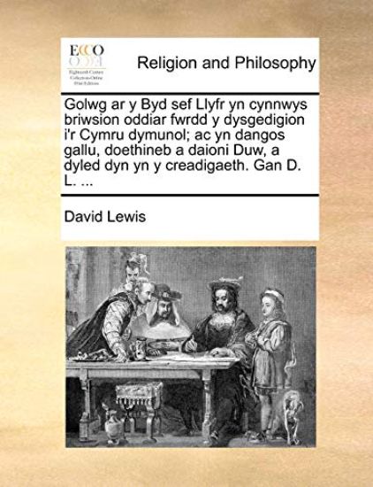 Golwg ar y Byd sef Llyfr yn cynnwys briwsion oddiar fwrdd y dysgedigion i'r Cymru dymunol; ac yn dangos gallu, doethineb a daioni Duw, a dyled dyn yn y creadigaeth. Gan D. L. ...