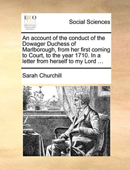 An account of the conduct of the Dowager Duchess of Marlborough, from her first coming to Court, to the year 1710. In a letter from herself to my Lord ...