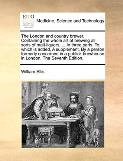 The London and Country Brewer. Containing the Whole Art of Brewing All Sorts of Malt-Liquors, ... in Three Parts. to Which Is Added, a Supplement. by a Person Formerly Concerned in a Publick Brewhouse in London. the Seventh Edition.