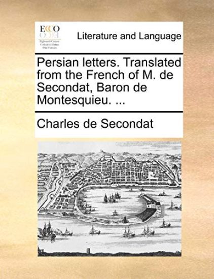 Persian letters. Translated from the French of M. de Secondat, Baron de Montesquieu. ...