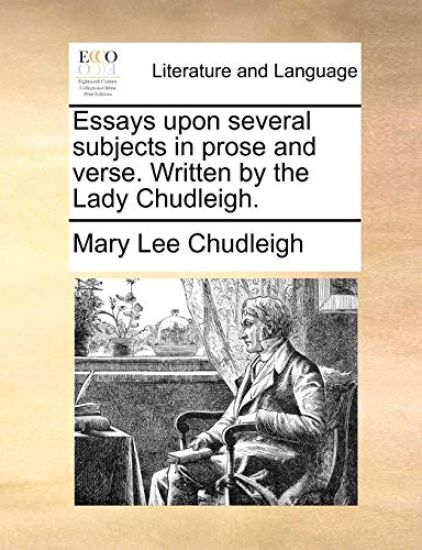 Essays Upon Several Subjects in Prose and Verse. Written by the Lady Chudleigh.