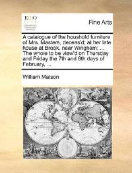 A catalogue of the houshold furniture of Mrs. Masters, deceas'd; at her late house at Brook, near Wingham