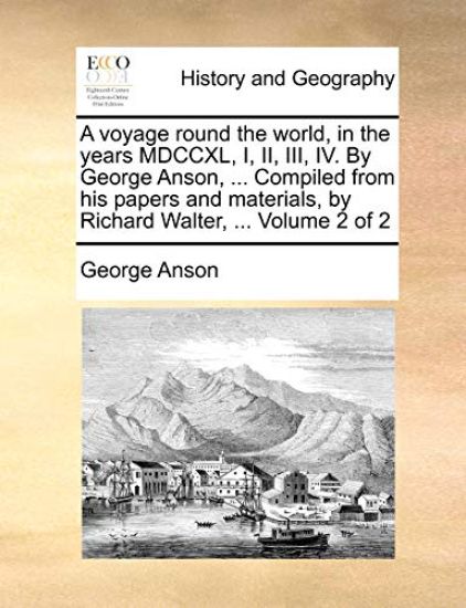 A voyage round the world, in the years MDCCXL, I, II, III, IV. By George Anson, ... Compiled from his papers and materials, by Richard Walter, ... Volume 2 of 2