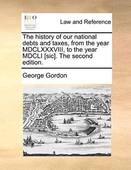 The history of our national debts and taxes, from the year MDCLXXXVIII, to the year MDCLI [sic]. The second edition.