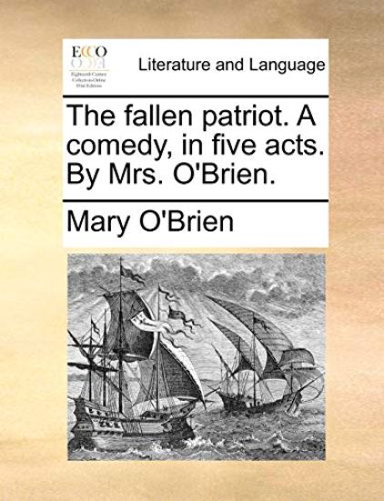 The Fallen Patriot. a Comedy, in Five Acts. by Mrs. O'Brien.