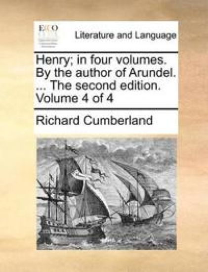 Henry; In Four Volumes. by the Author of Arundel. ... the Second Edition. Volume 4 of 4