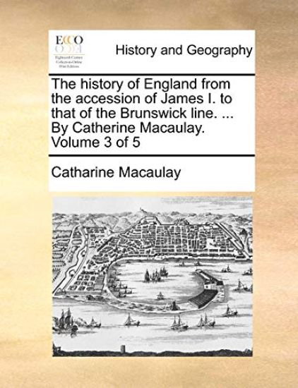 The History of England from the Accession of James I. to That of the Brunswick Line. ... by Catherine Macaulay. Volume 3 of 5