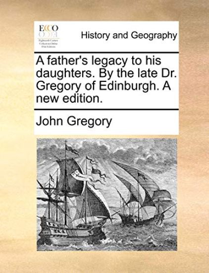 A Father's Legacy to His Daughters. by the Late Dr. Gregory of Edinburgh. a New Edition.