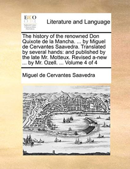 The history of the renowned Don Quixote de la Mancha. ... by Miguel de Cervantes Saavedra. Translated by several hands