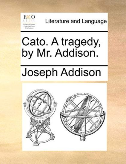 Cato. A tragedy, by Mr. Addison.