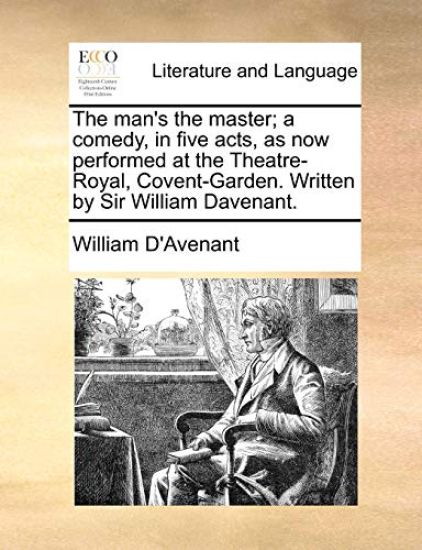 The man's the master; a comedy, in five acts, as now performed at the Theatre-Royal, Covent-Garden. Written by Sir William Davenant.