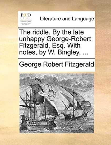 The Riddle. by the Late Unhappy George-Robert Fitzgerald, Esq. with Notes, by W. Bingley, ...