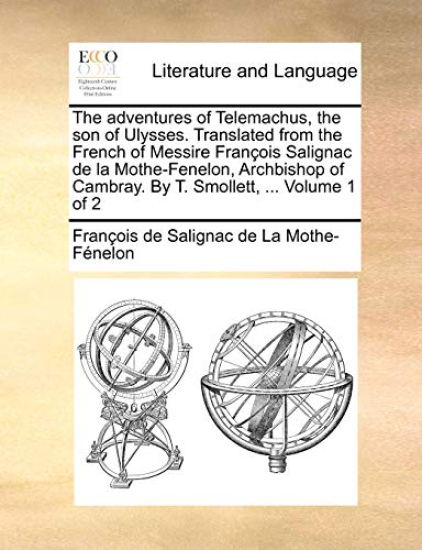 The adventures of Telemachus, the son of Ulysses. Translated from the French of Messire François Salignac de la Mothe-Fenelon, Archbishop of Cambray. By T. Smollett, ... Volume 1 of 2