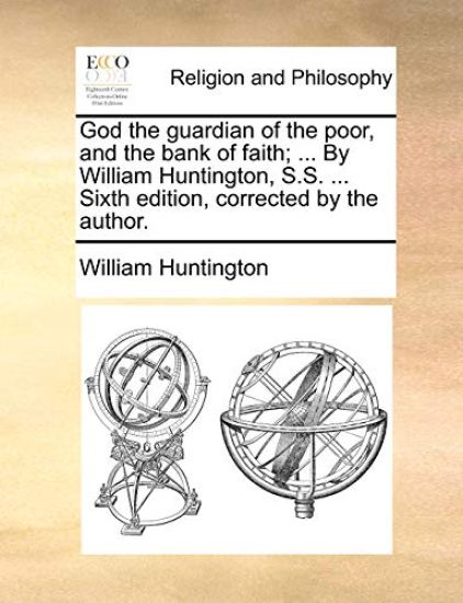 God the guardian of the poor, and the bank of faith; ... By William Huntington, S.S. ... Sixth edition, corrected by the author.