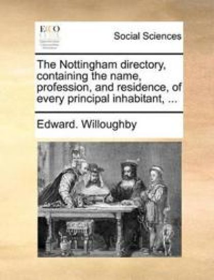 The Nottingham directory, containing the name, profession, and residence, of every principal inhabitant, ...