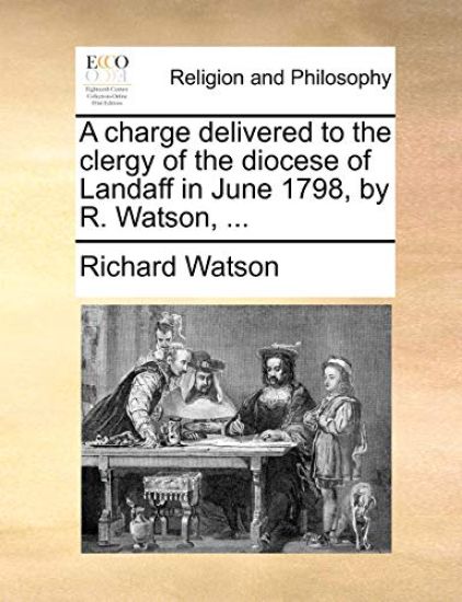 A Charge Delivered to the Clergy of the Diocese of Landaff in June 1798, by R. Watson, ...