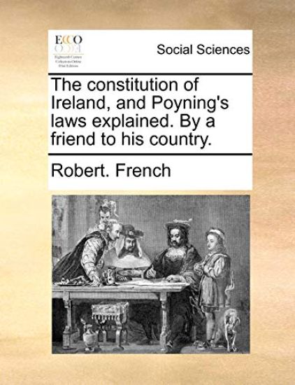 The Constitution of Ireland, and Poyning's Laws Explained. by a Friend to His Country.