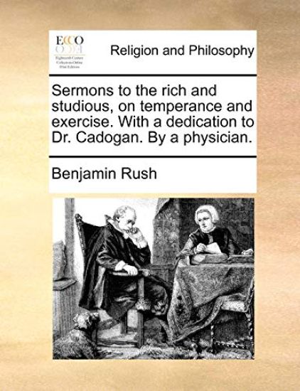 Sermons to the rich and studious, on temperance and exercise. With a dedication to Dr. Cadogan. By a physician.
