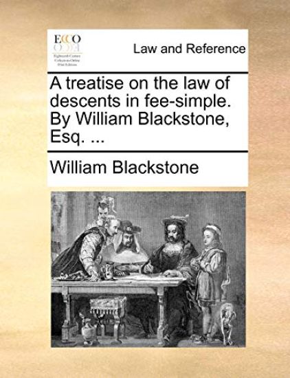 A Treatise on the Law of Descents in Fee-Simple. by William Blackstone, Esq. ...