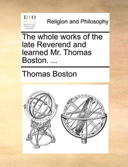 The whole works of the late Reverend and learned Mr. Thomas Boston. ...