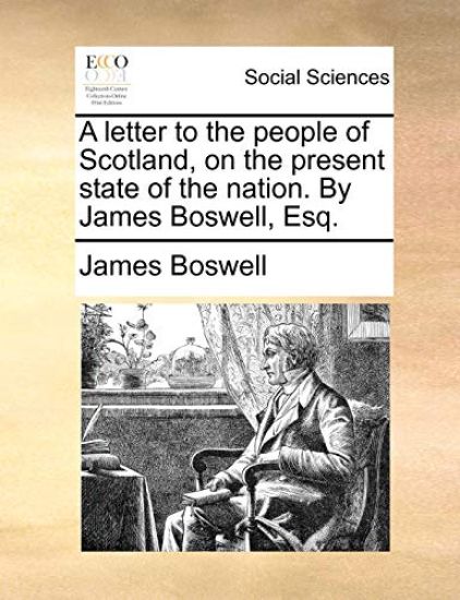 A Letter to the People of Scotland, on the Present State of the Nation. by James Boswell, Esq.