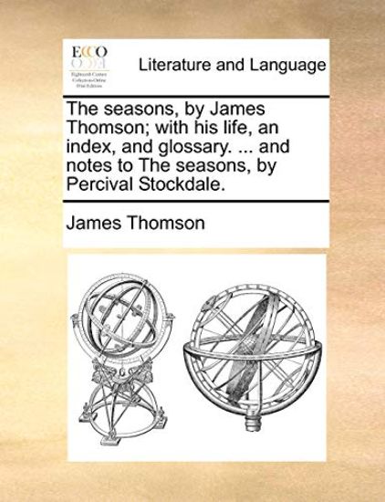 The Seasons, by James Thomson; With His Life, an Index, and Glossary. ... and Notes to the Seasons, by Percival Stockdale.