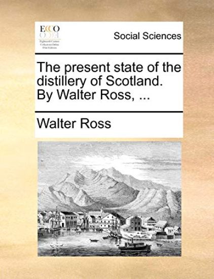 The present state of the distillery of Scotland. By Walter Ross, ...