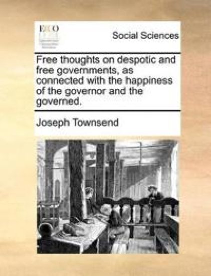 Free thoughts on despotic and free governments, as connected with the happiness of the governor and the governed.