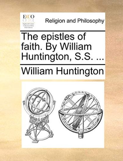 The epistles of faith. By William Huntington, S.S. ...