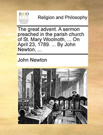 The Great Advent. a Sermon Preached in the Parish Church of St. Mary Woolnoth, ... on April 23, 1789. ... by John Newton, ...