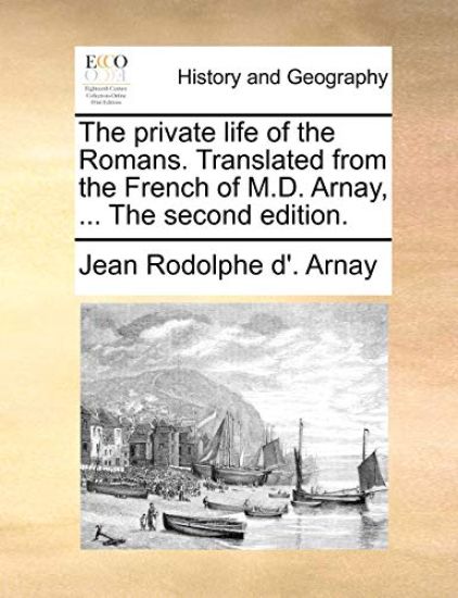 The private life of the Romans. Translated from the French of M.D. Arnay, ... The second edition.
