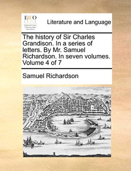 The History of Sir Charles Grandison. in a Series of Letters. by Mr. Samuel Richardson. in Seven Volumes. Volume 4 of 7