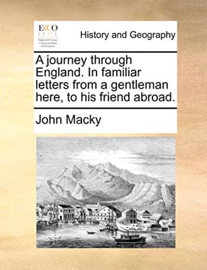 A Journey Through England. in Familiar Letters from a Gentleman Here, to His Friend Abroad.